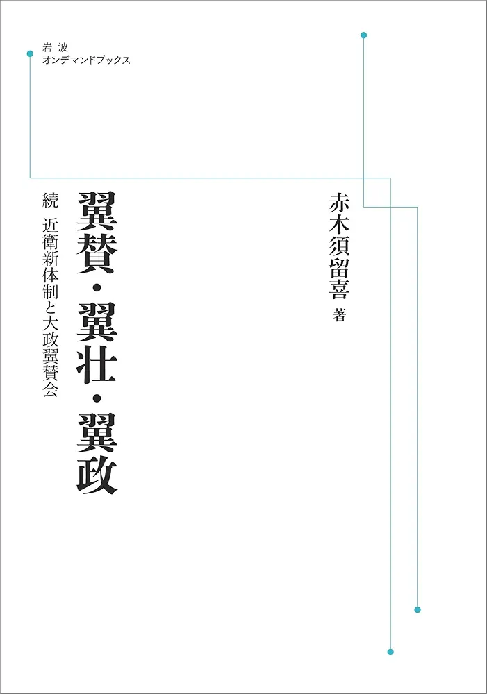 翼賛・翼壮・翼政 続 近衛新体制と大政翼賛会(岩波書店)：赤木須留喜 翼賛・翼壮・翼政 続 近衛新体制と大政翼賛会 | 赤木 須留喜 |本