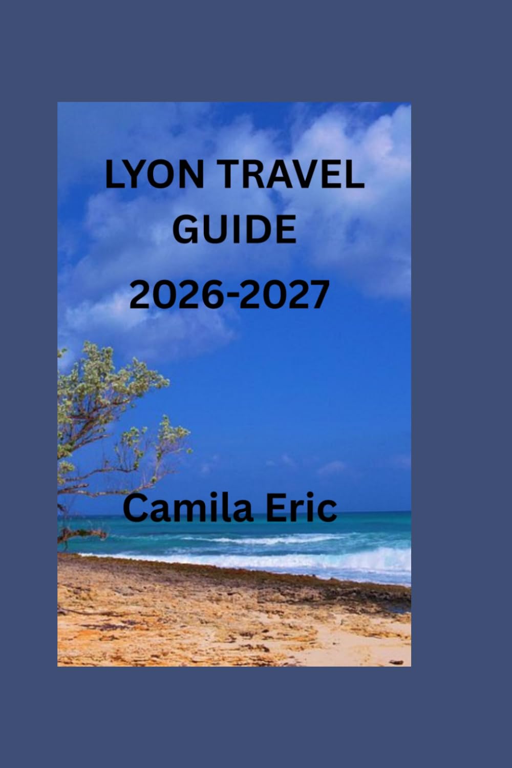 Lyon Travel Guide 2026–2027: Discover Historic Landmarks, Hidden Gems, Comfortable Accommodation, Local Cuisine, Scenic Day Trips, and Authentic French Experiences
