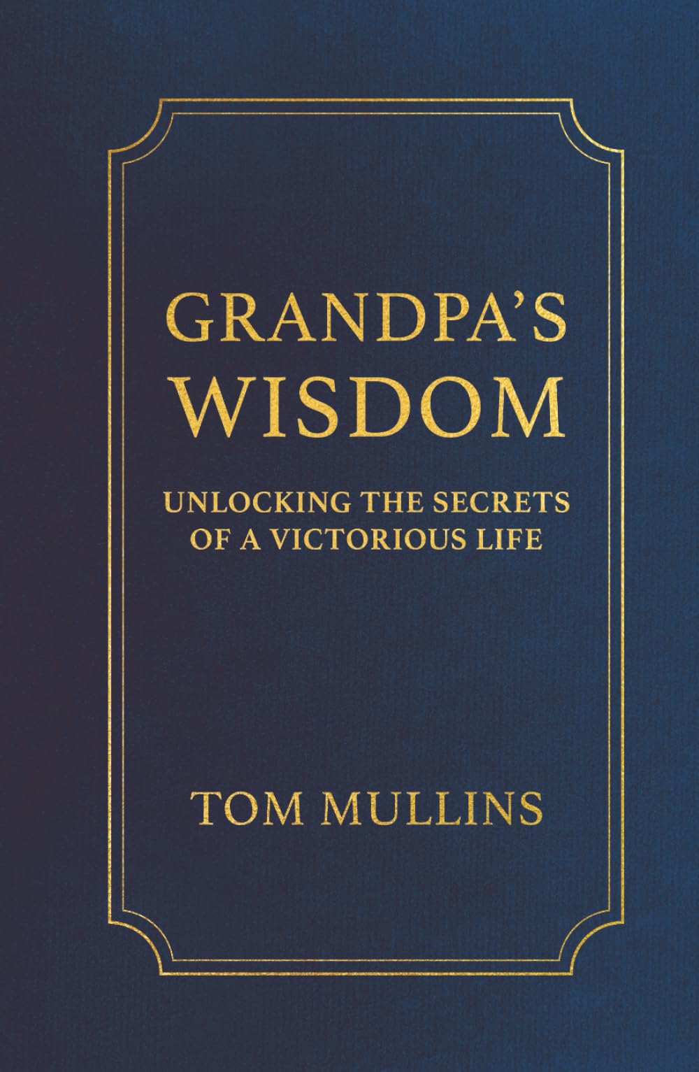 Grandpa's Wisdom: Unlocking the Secrets of a Victorious Life