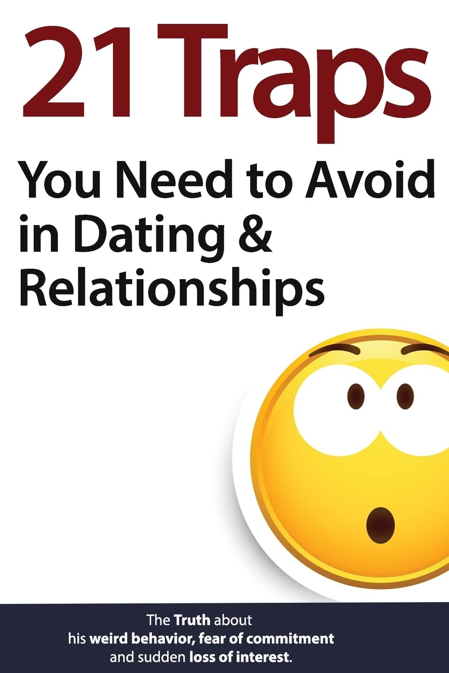 21 Traps You Need to Avoid in Dating & Relationships (The Truth about his weird behavior, fear of commitment and sudden loss of interest) Paperback – January 12, 2017