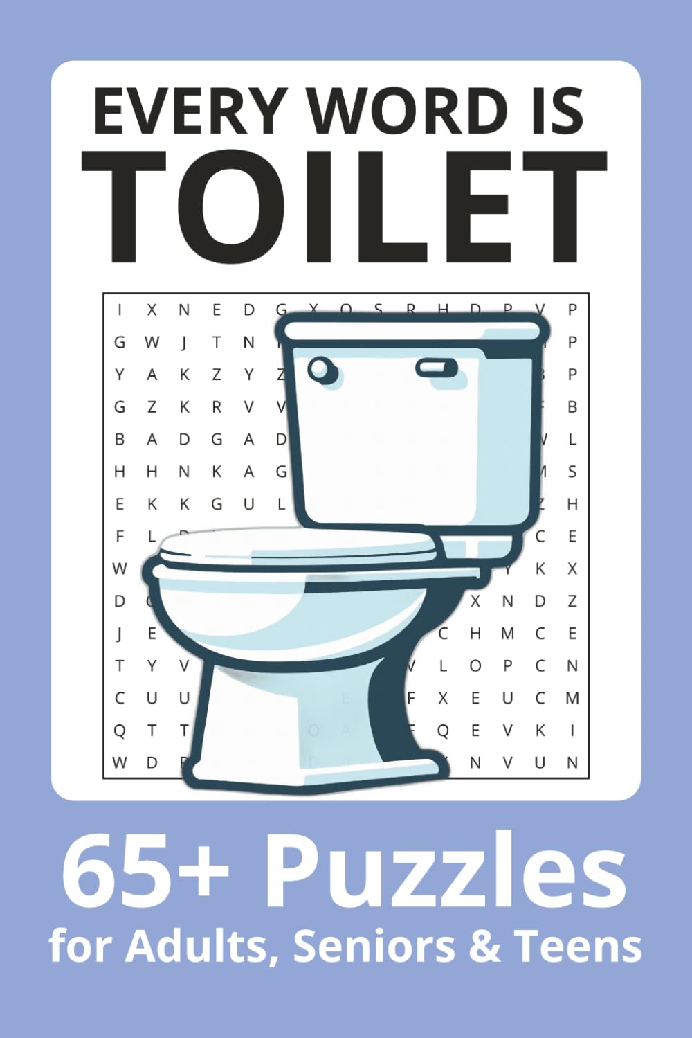 Every Word Is Toilet Word Search Puzzle Book: Word Searches with Easy to Read Print about Toilets, Bathrooms, Dunnys and more | 6x9 inches| 65+ puzzles . . . Gift for Vacations, Holiday and Free Times