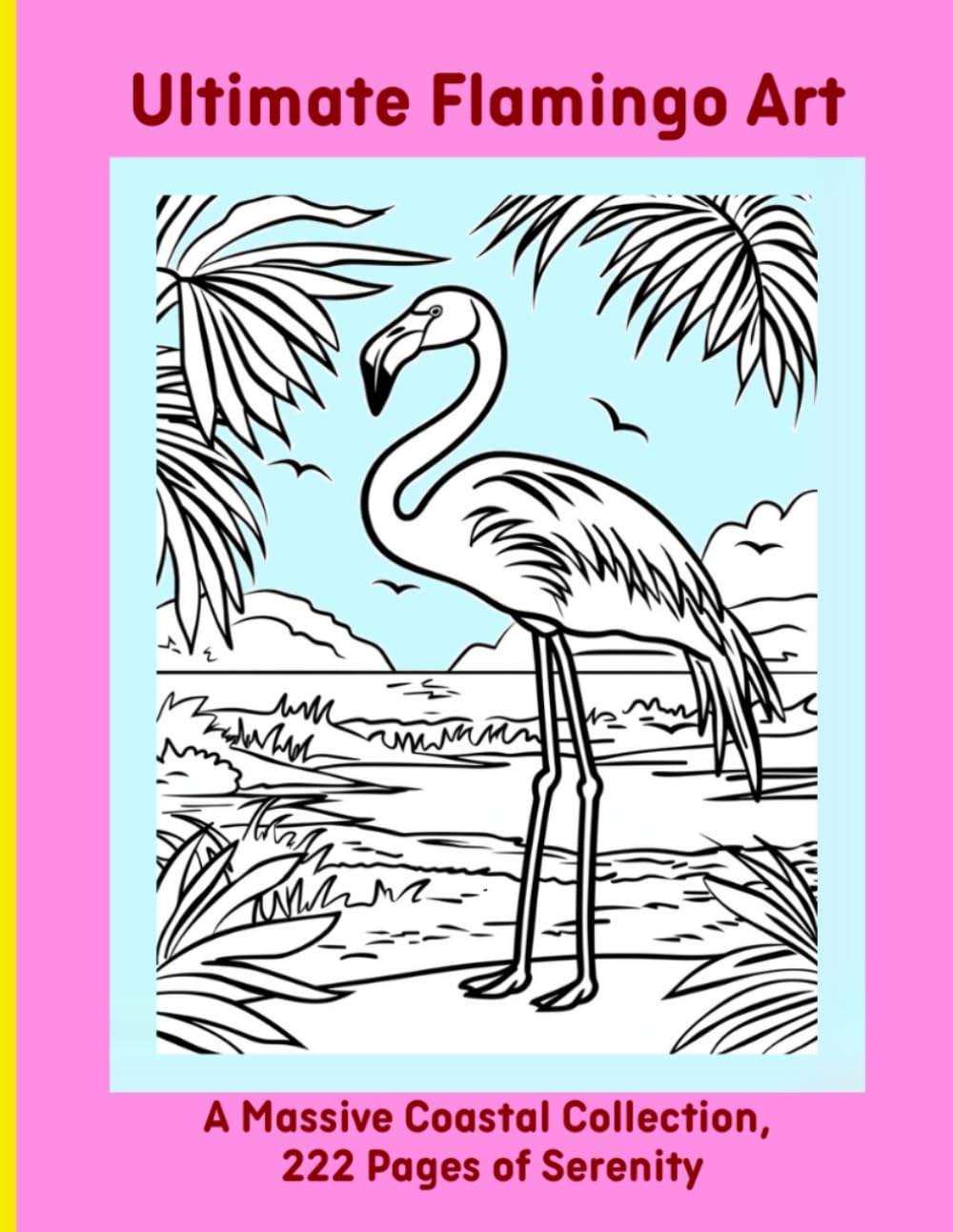 Ultimate Flamingo Art: A Massive Coastal Collection, 222 Pages of Serenity