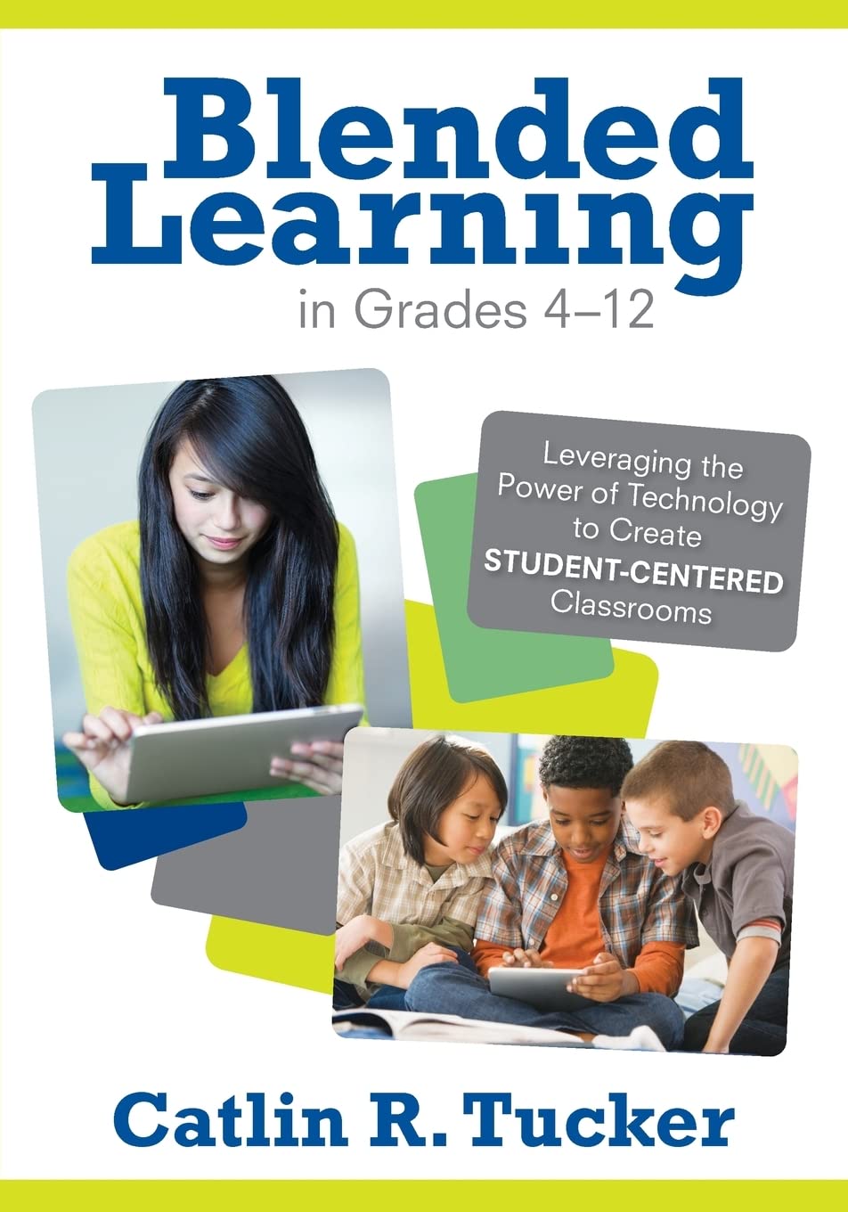 Blended Learning in Grades 4-12: Leveraging the Power of Technology to Create Student-Centered Classrooms (Corwin Teaching Essentials)