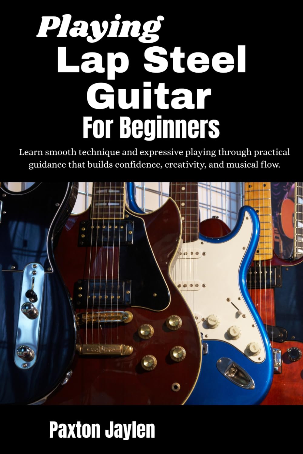 Playing Lap Steel Guitar For Beginners: Learn smooth technique and expressive playing through practical guidance that builds confidence, creativity, and musical flow.