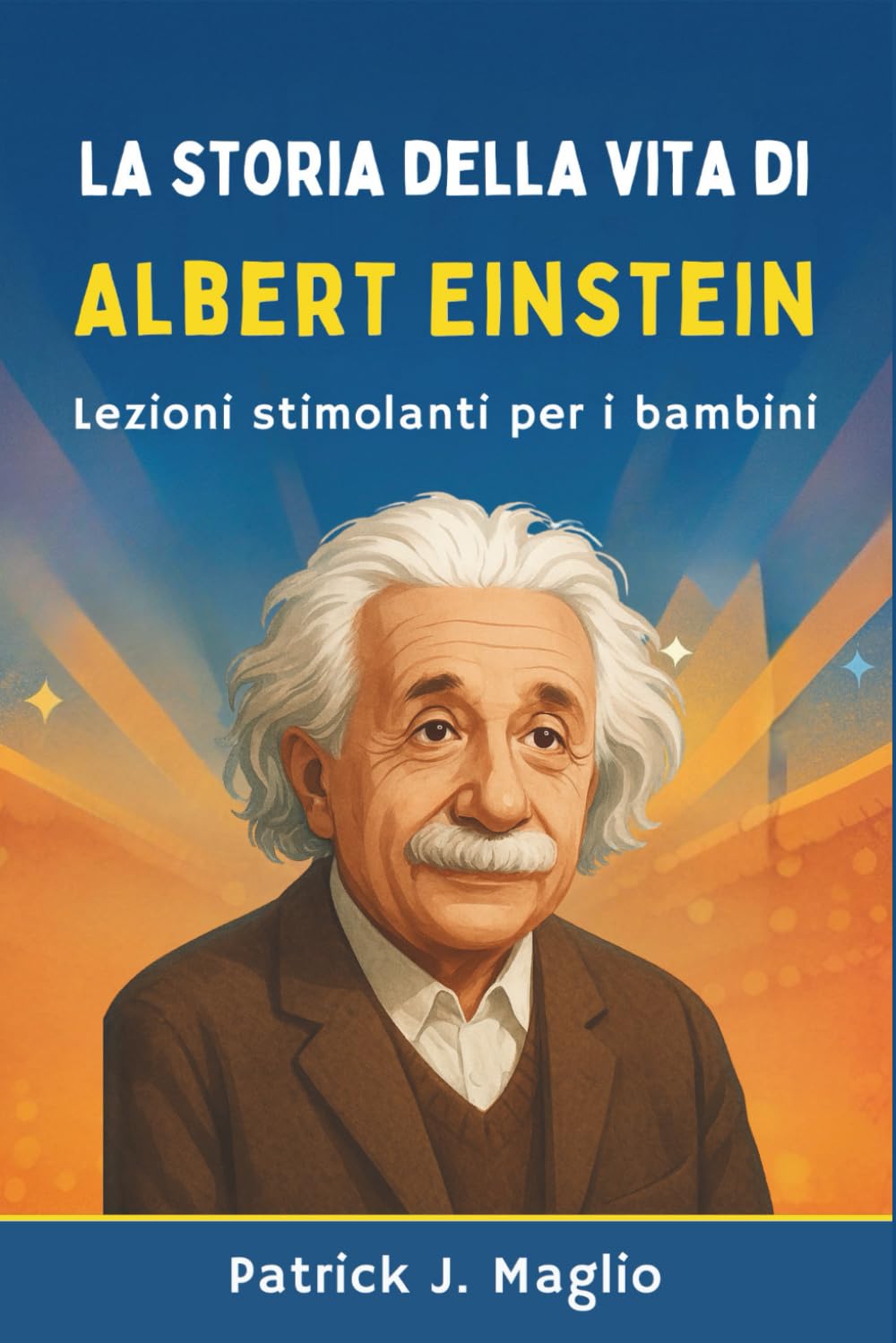 La storia della vita di Albert Einstein: Lezioni stimolanti per i bambini (Storie coraggiose per bambini curiosi)