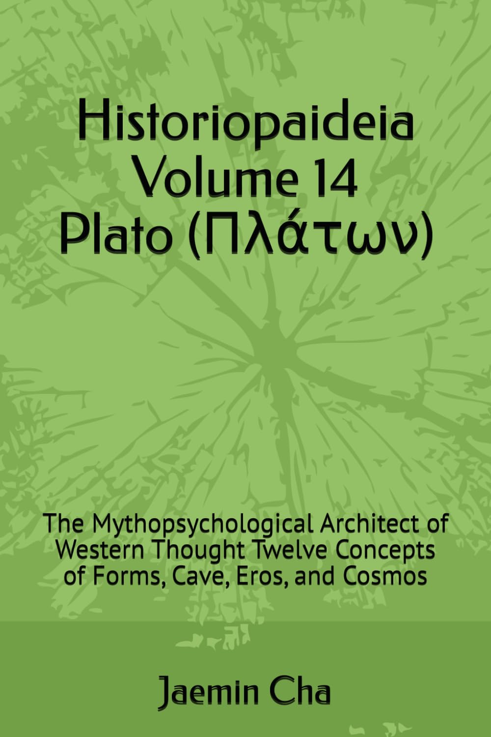 Historiopaideia Volume 14 Plato (Πλάτων): The Mythopsychological Architect of Western Thought Twelve Concepts of Forms, Cave, Eros, and Cosmos
