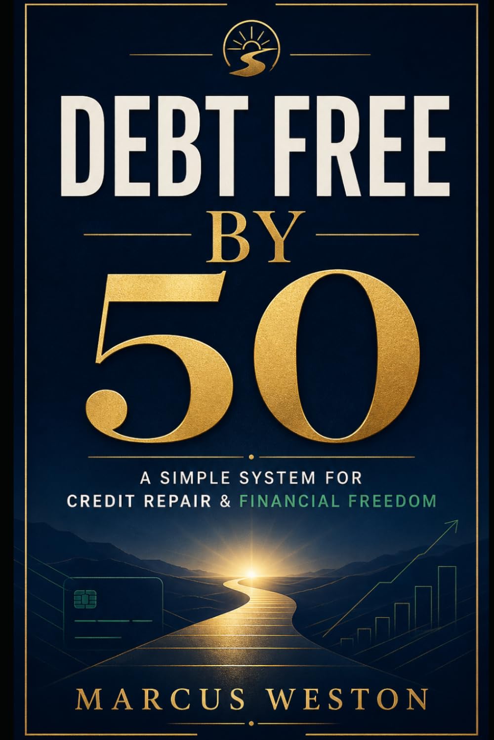 Debt Free by 50: A Simple System for Credit Repair & Financial Freedom (THE WEALTH AFTER 50 SERIES)