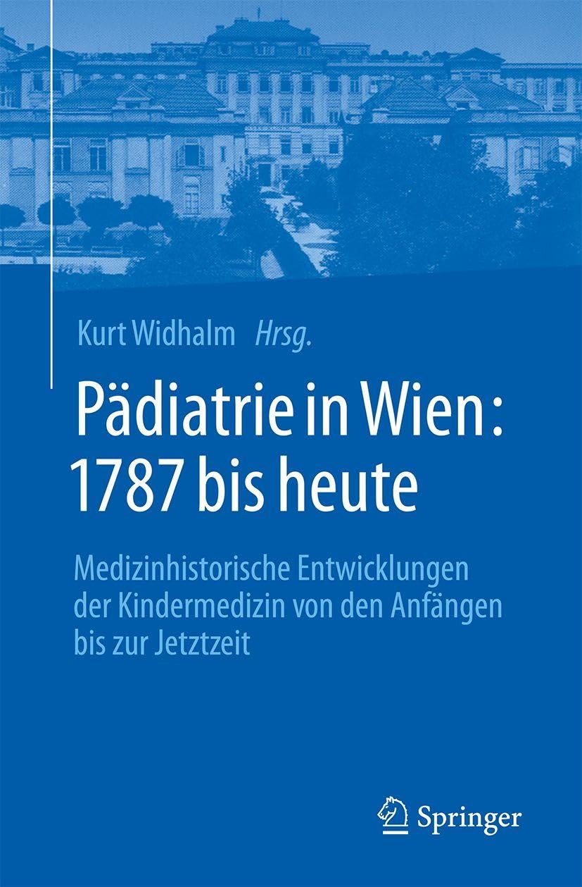 Pädiatrie in Wien: 1787 bis heute: Medizinhistorische Entwicklungen der Kindermedizin von den Anfängen bis zur Jetztzeit