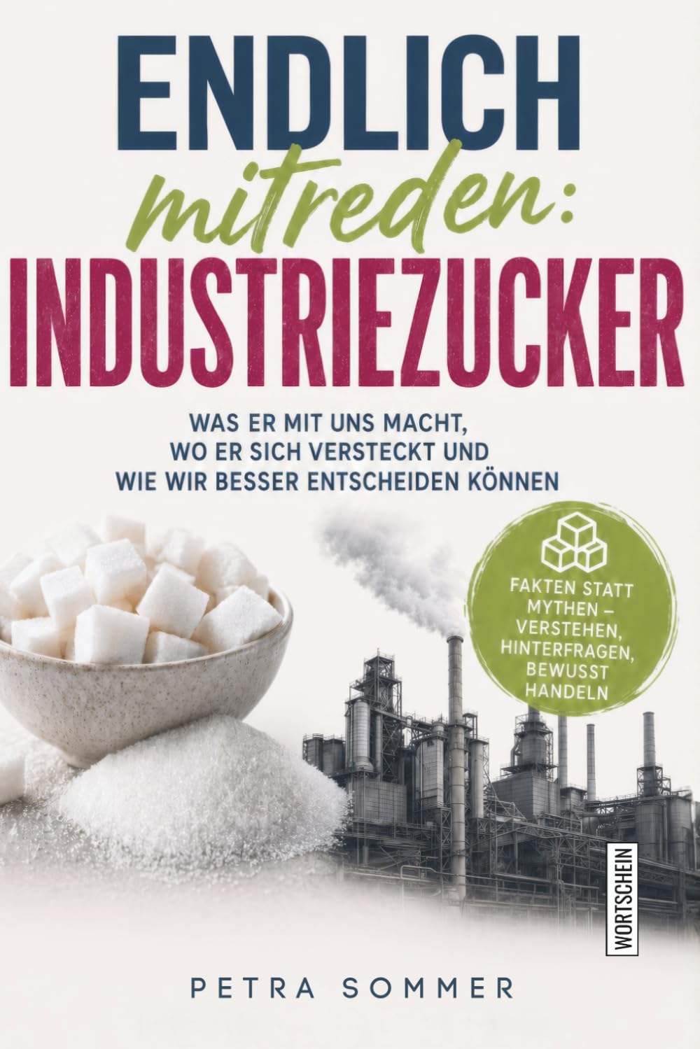 Endlich mitreden: Industriezucker: Was er mit uns macht, wo er sich versteckt und wie wir besser entscheiden können
