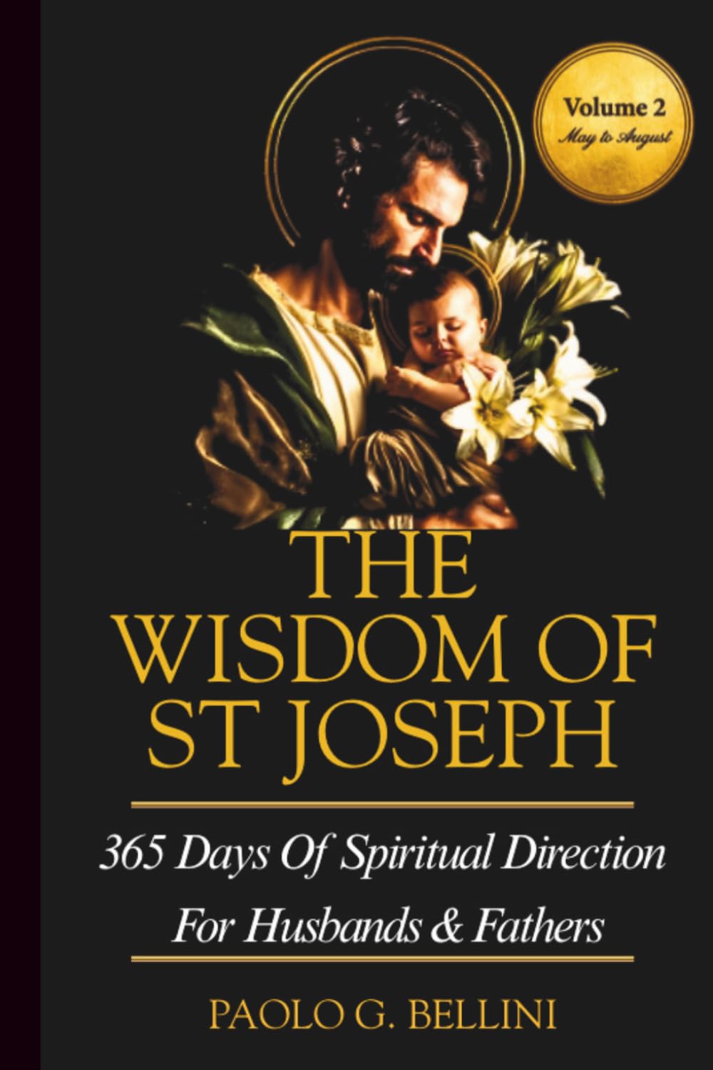 THE WISDOM OF SAINT JOSEPH (VOLUME 2): 365 DAYS OF SPIRITUAL DIRECTION FOR HUSBANDS & FATHERS