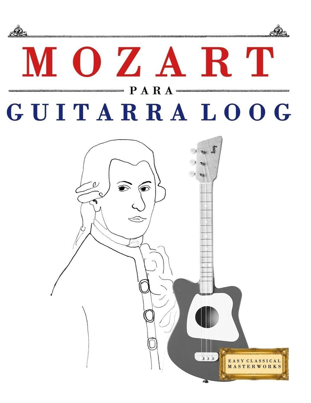 Mozart para Guitarra Loog: 10 Piezas Fáciles para Guitarra Loog Libro para Principiantes
