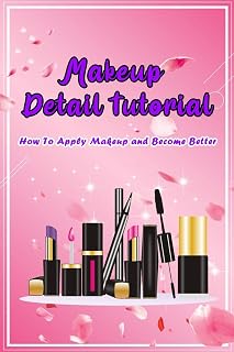 Makeup Detail Tutorial: How To Apply Makeup and Become Better: Tips to Makeup