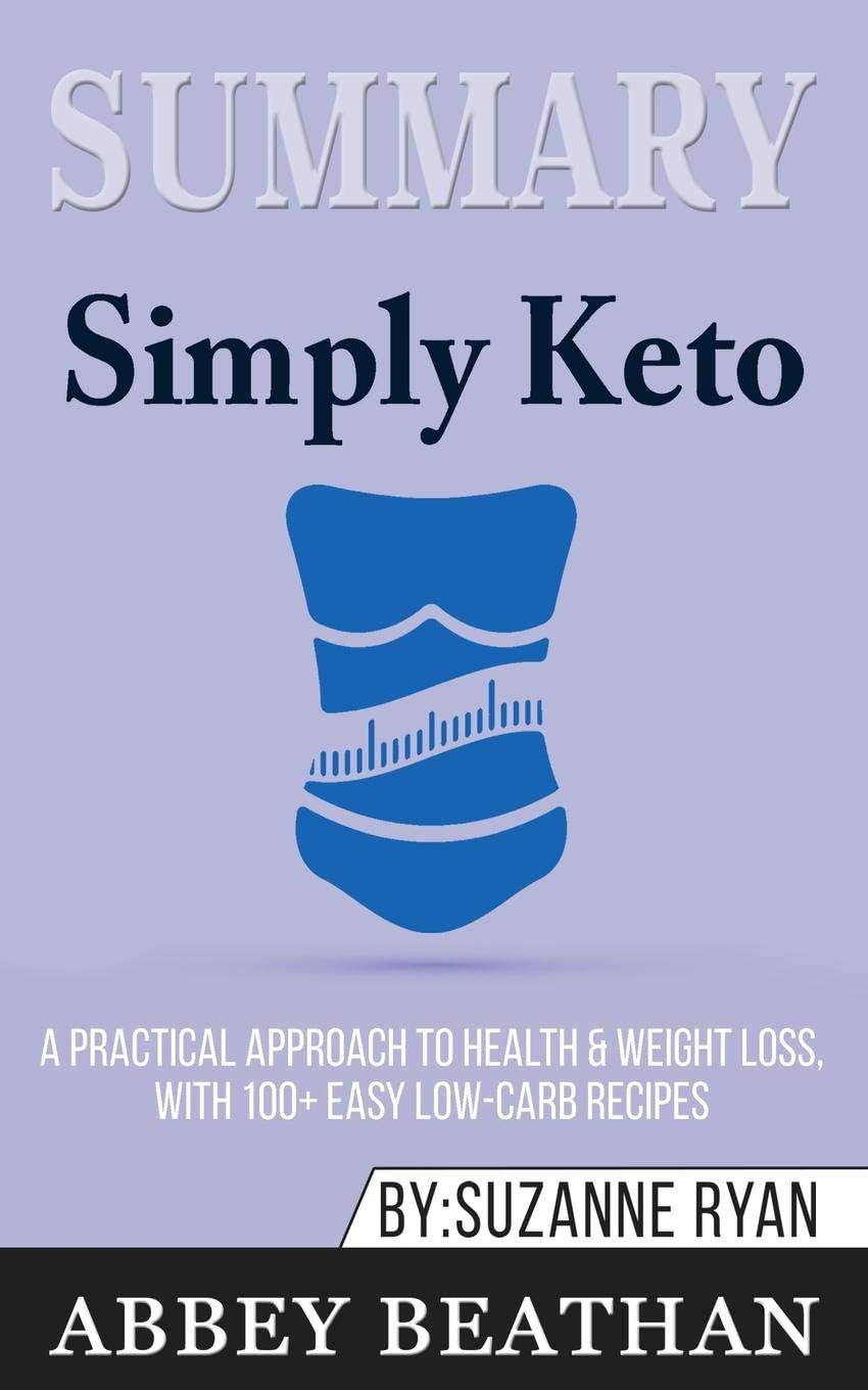 Summary of Simply Keto: A Practical Approach to Health & Weight Loss, with 100+ Easy Low-Carb Recipes by Suzanne Ryan
