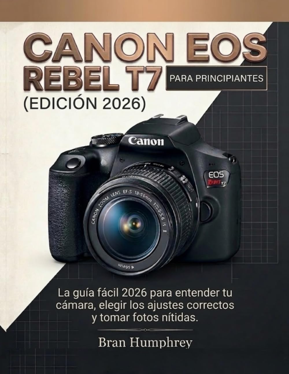 Canon EOS Rebel T7 para Principiantes: La guía fácil 2026 para entender tu cámara, elegir los ajustes correctos y tomar fotos nítidas