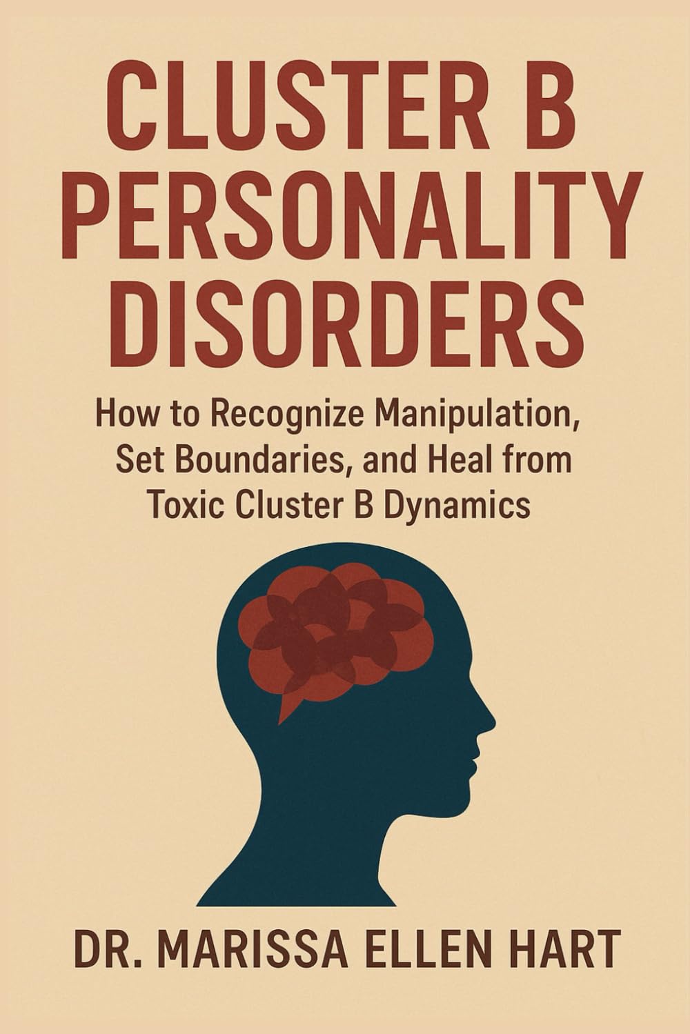 CLUSTER B PERSONALITY DISORDERS: How to Recognize Manipulation, Set Boundaries, and Heal from Toxic Cluster B Dynamics