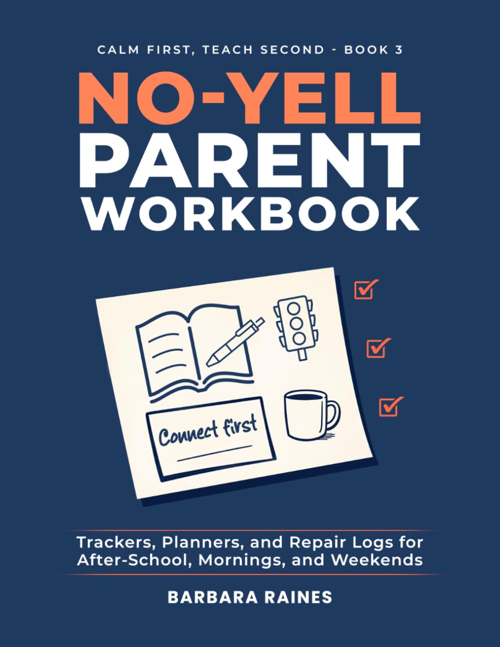 No-Yell Parent Workbook: Trackers, Planners, and Repair Logs for After-School, Mornings, and Weekends (Calm First, Teach Second)