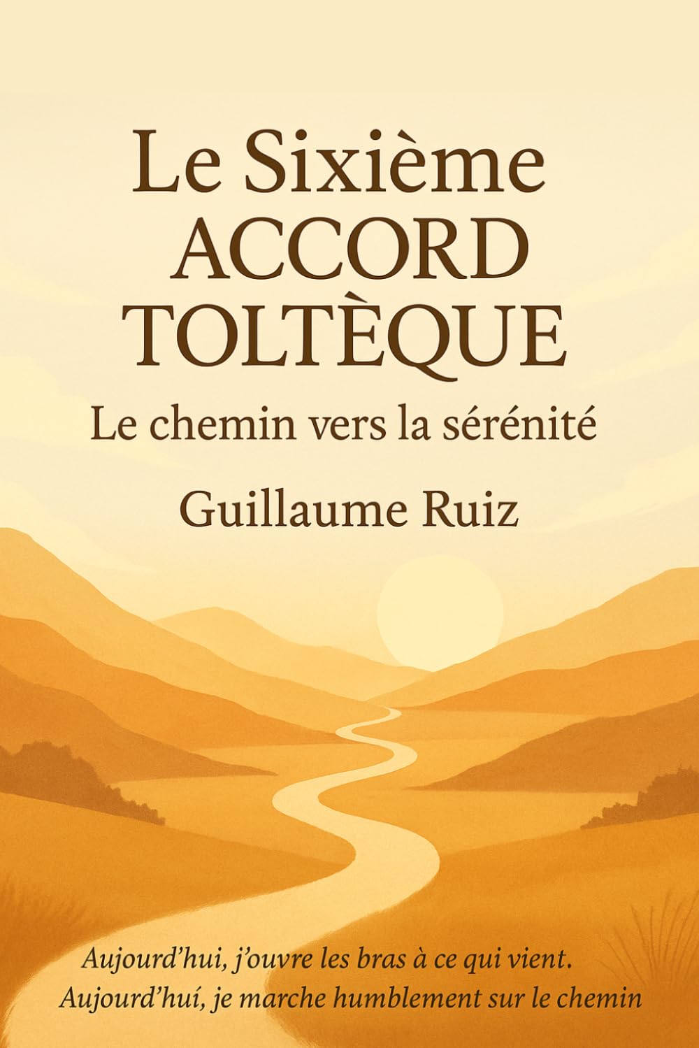 LE SIXIÈME ACCORD TOLTÈQUE: Un guide inspirant de développement personnel pour trouver la paix intérieure et cultiver l’acceptation active au ... la philosophie Toltèque avec Guillaume Ruiz)