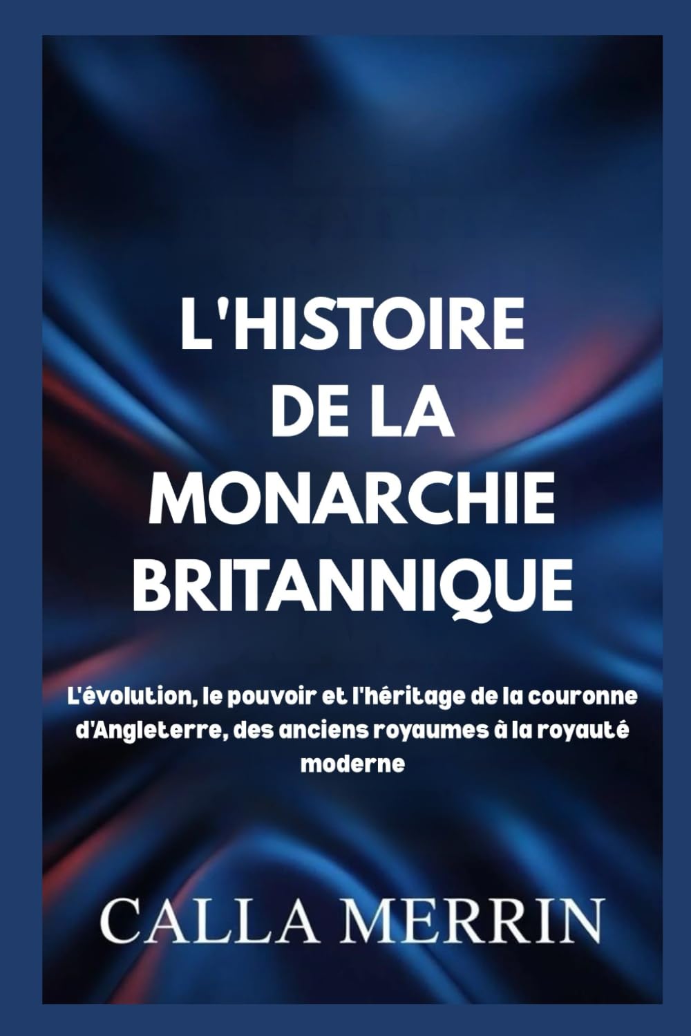 L'HISTOIRE DE LA MONARCHIE BRITANNIQUE: L'évolution, le pouvoir et l'héritage de la couronne d'Angleterre, des anciens royaumes à la royauté moderne