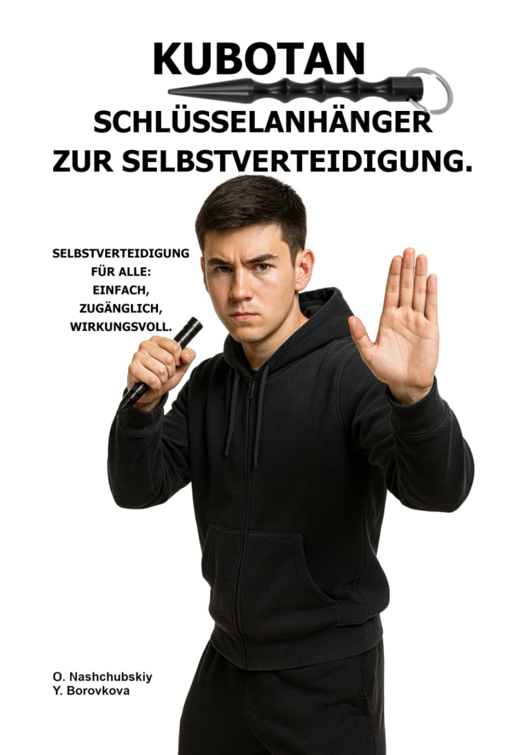 Kubotan. Schlüsselanhänger zur Selbstverteidigung.: Selbstverteidigung für alle: einfach, zugänglich, wirkungsvoll. ([DE] Echtes Überlebenshandbuch)