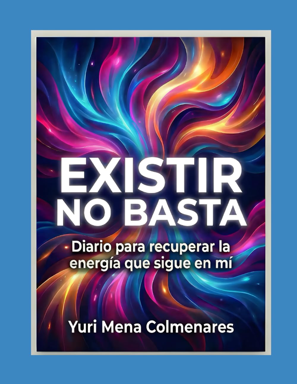 “Existir no basta”: Diario para recuperar la energía que sigue en mí