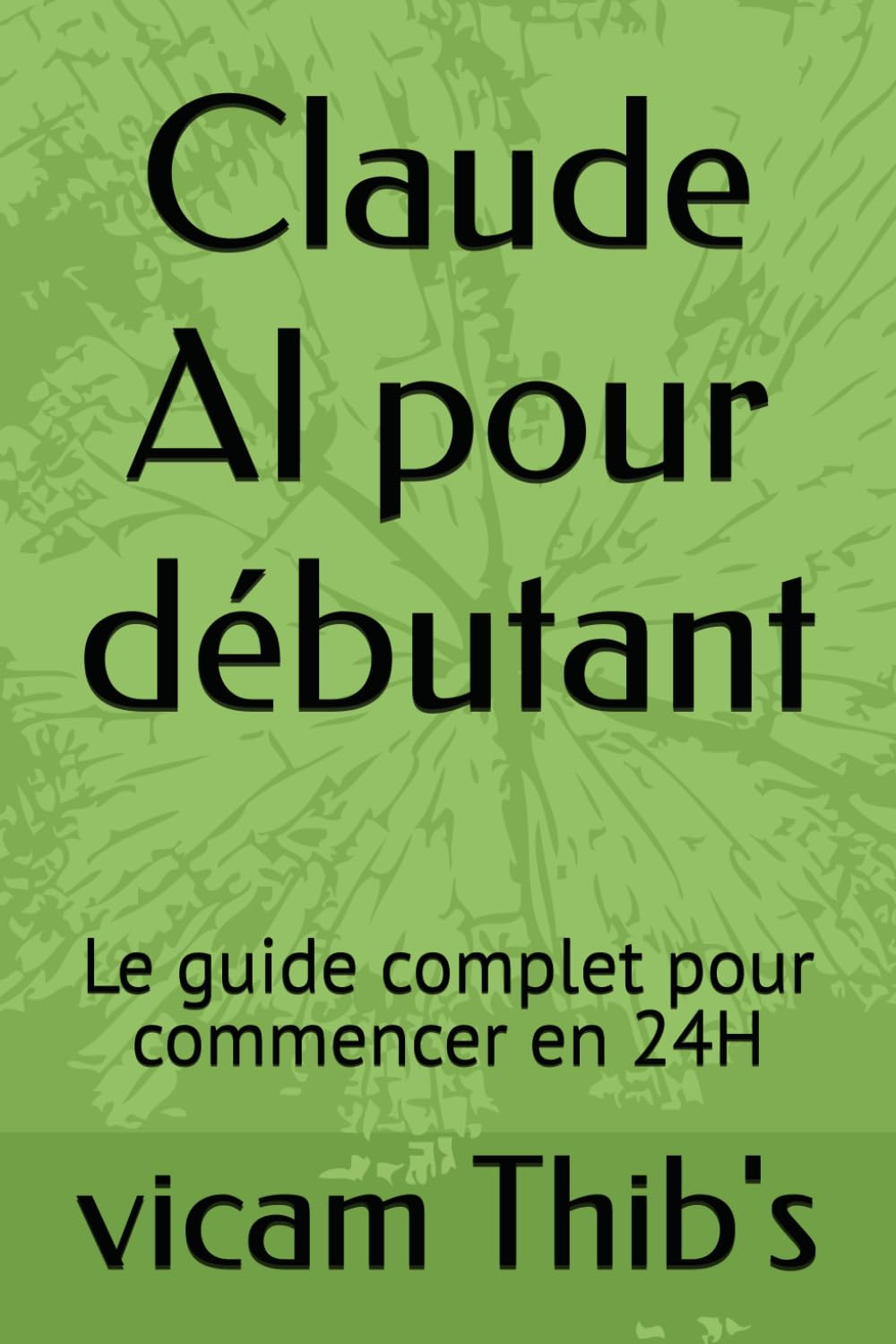 Claude AI pour débutant: Le guide complet pour commencer en 24H