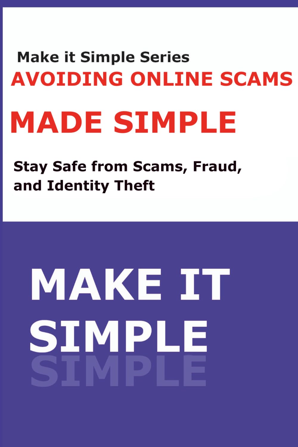 Avoiding Online Scams Made Simple for Seniors: A Step-by-Step Guide to Staying Safe Online (Make It Simple Series)