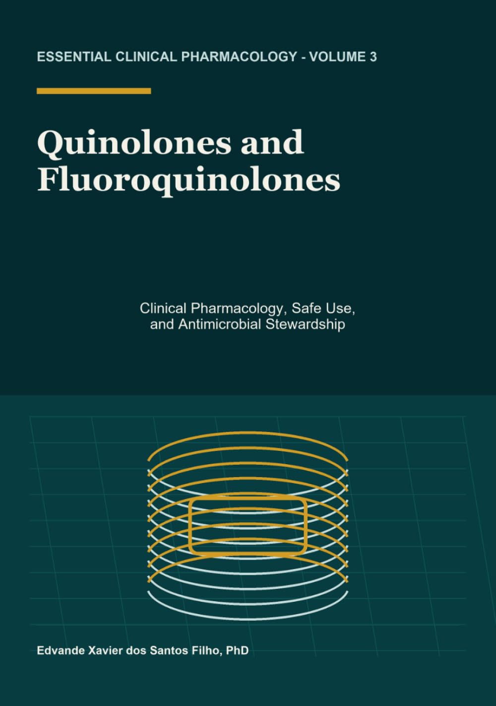 Quinolones and Fluoroquinolones: Clinical Pharmacology, Safe Use, and Antimicrobial Stewardship (Essential Clinical Pharmacology)