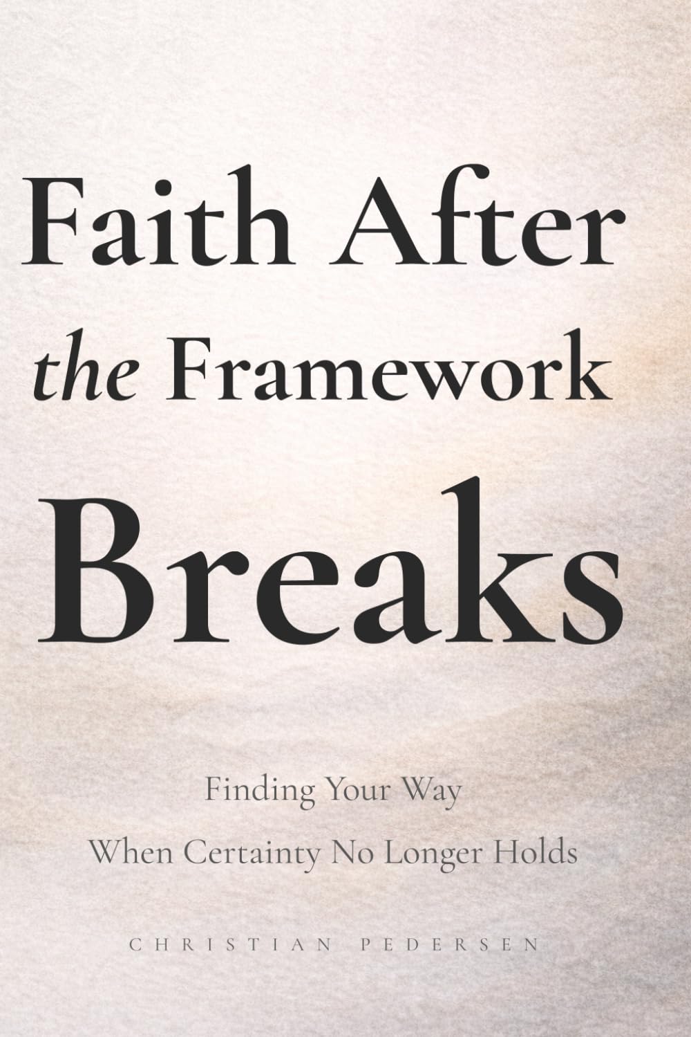 Faith After the Framework Breaks: Finding Your Way When Certainty No Longer Holds