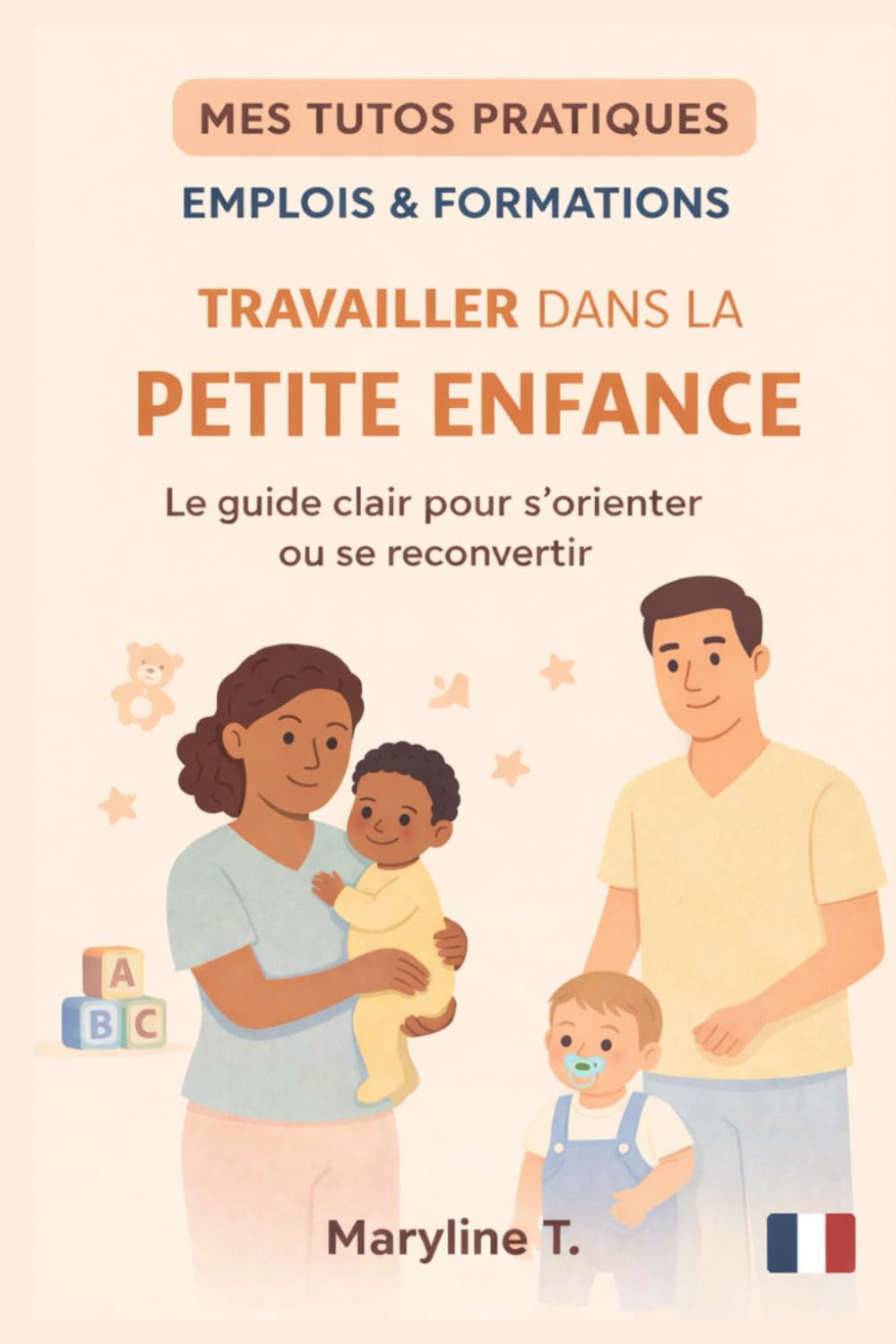 Métiers de la petite enfance: le guide clair pour s'orienter ou se reconvertir (MES TUTOS PRATIQUES)