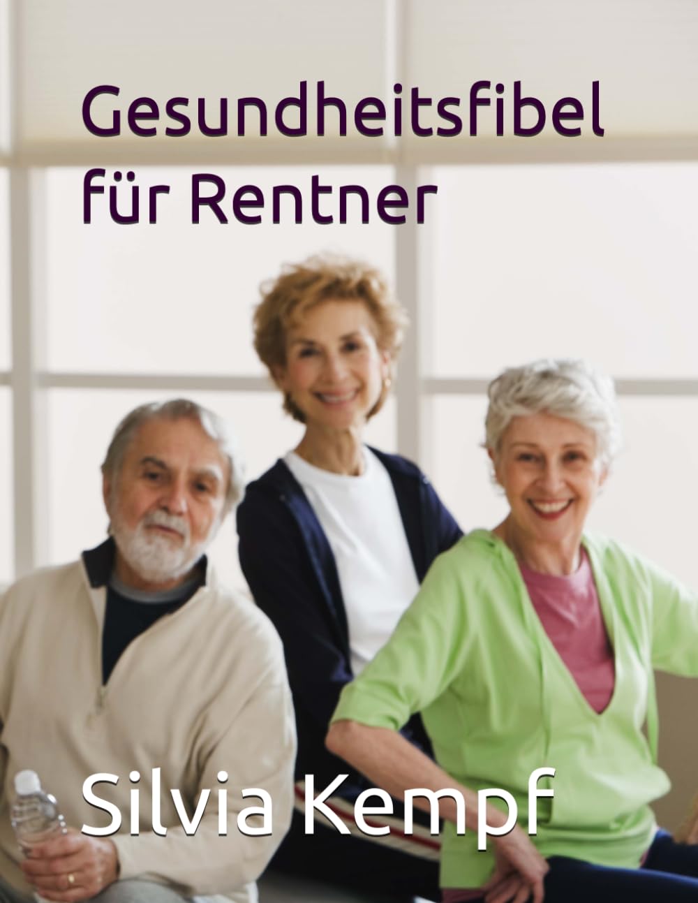 Gesundheitsfibel für Rentner: Alles was man als Rentner wissen muss in einem Buch