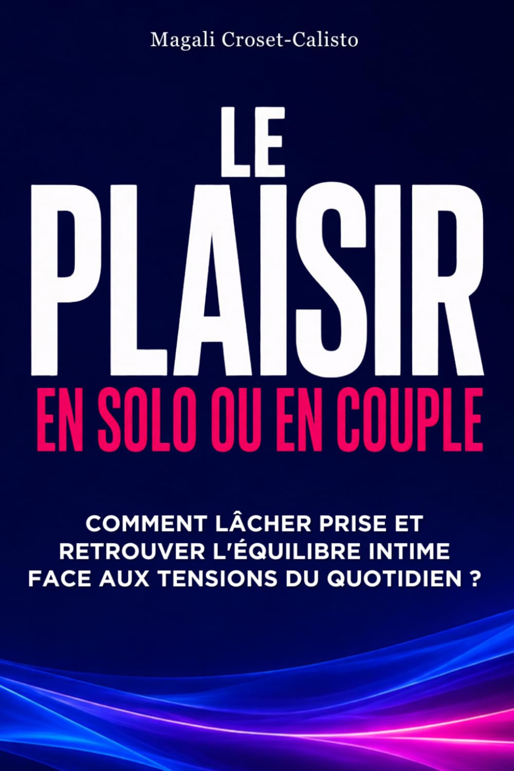 Le Plaisir en solo ou en couple: Comment lâcher prise et retrouver l'équilibre intime face aux tensions du quotidien