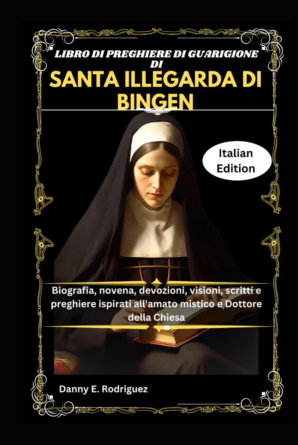 LIBRO DI PREGHIERE DI GUARIGIONE DI SANTA ILLEGARDA DI BINGEN: Biografia, novena, devozioni, visioni, scritti e preghiere ispirati all'amato mistico e Dottore della Chiesa