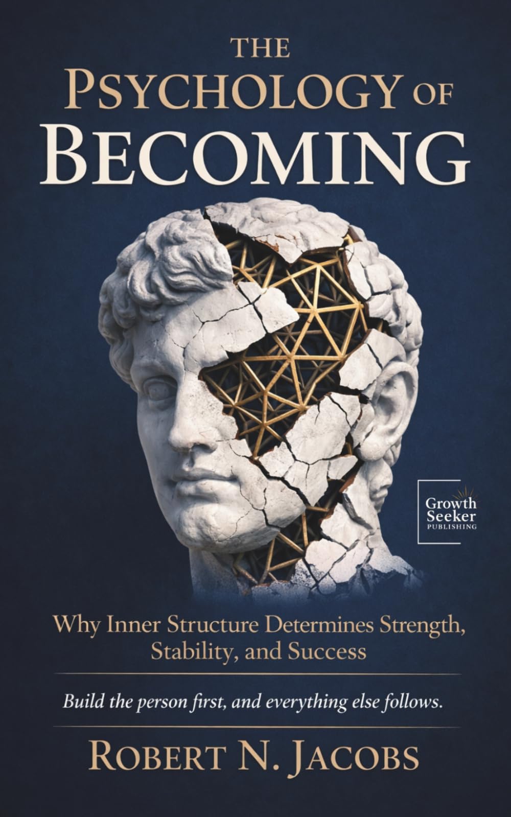 The Psychology of Becoming: Why Inner Structure Determines Strength, Stability, and Success. Build the person first, and everything else follows.