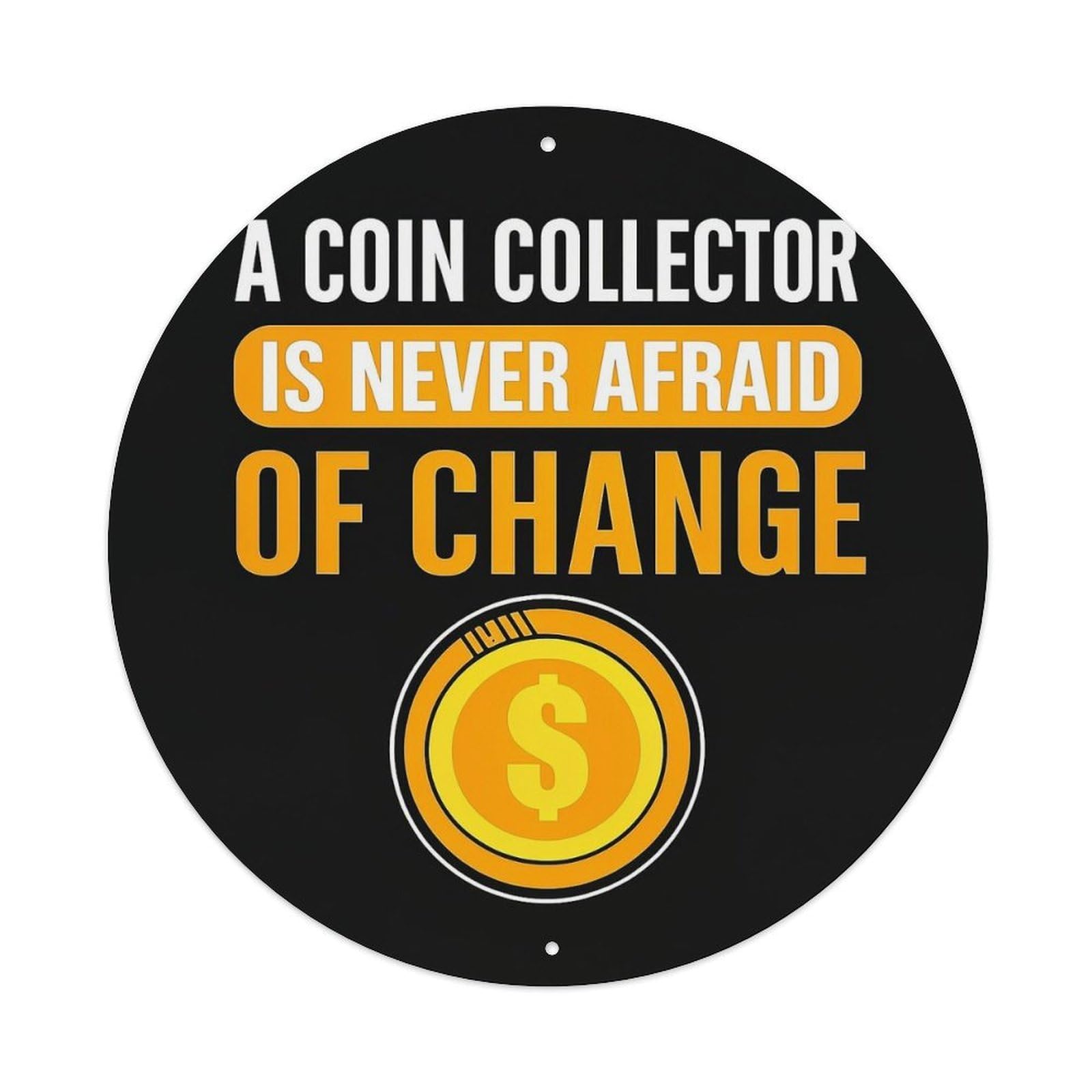 Coin Collector Never Afraid Change Vintage Round Tin Sign Retro Metal Wall Decor Metal Poster, Home Bar Garage Cafe Wall Art Decoration 8x8Inches