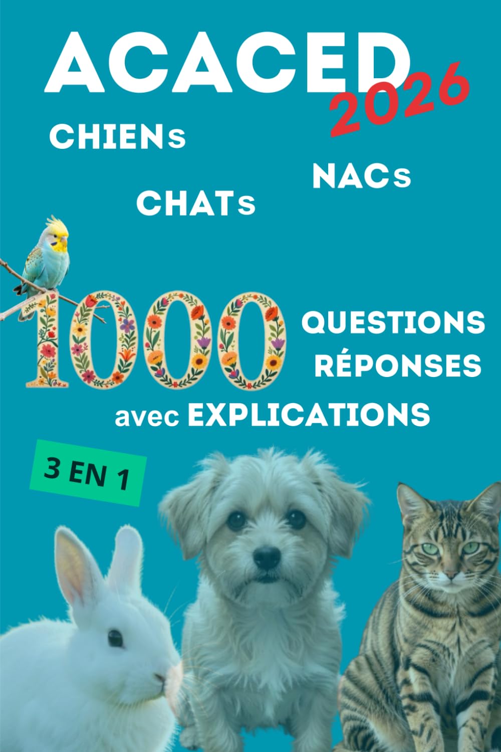 ACACED 2026, 1000 questions avec réponses et explications pour réussir l’examen ACACED Chien, Chat et NAC.: Couvrant les 8 grands domaines de connaissances.