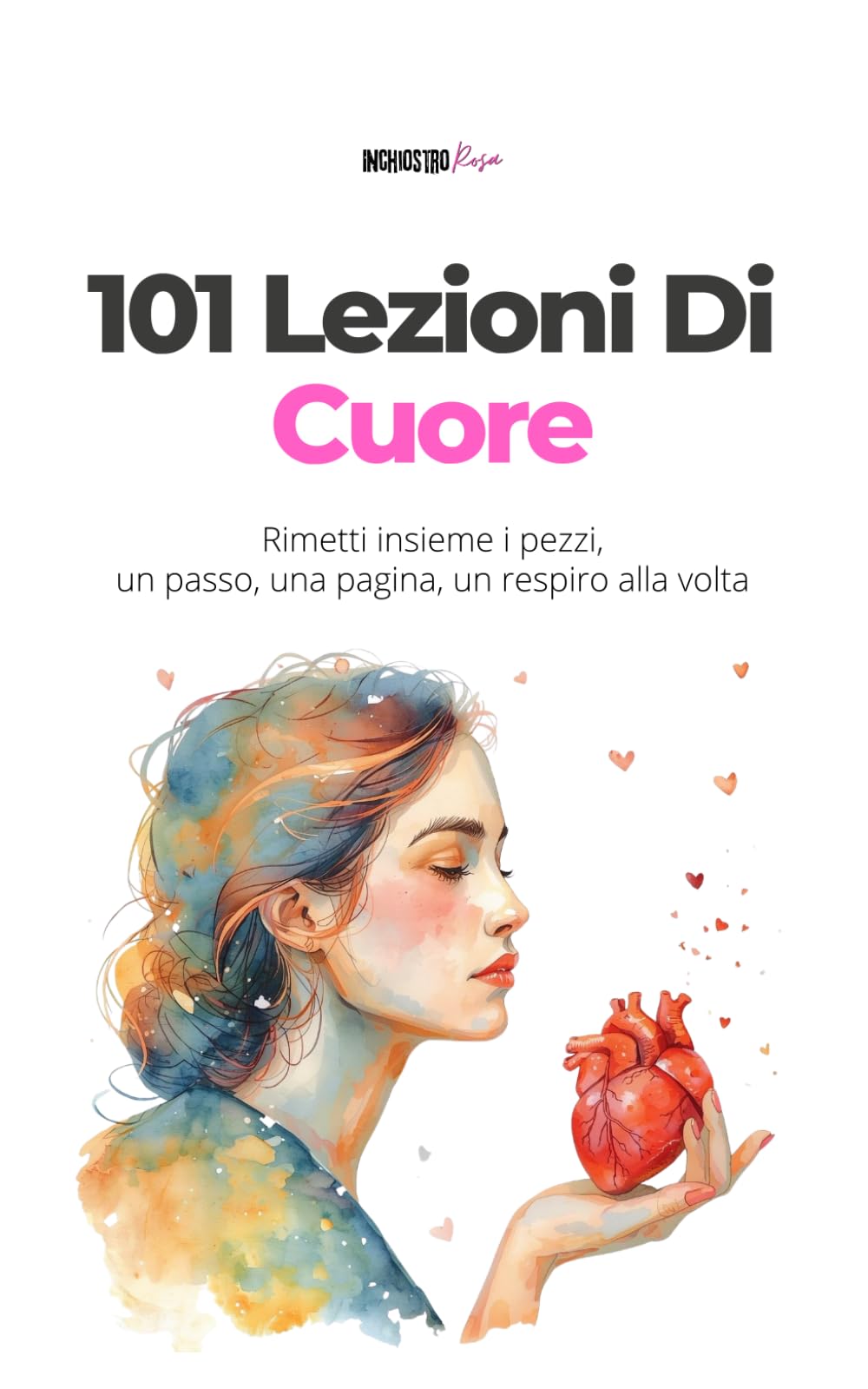 101 Lezioni Di Cuore: Rimetti insieme i pezzi, un passo, una pagina, un respiro alla volta