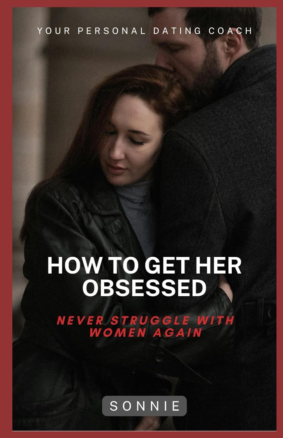 HOW TO GET HER OBSESSED: Never Struggle with Women Again