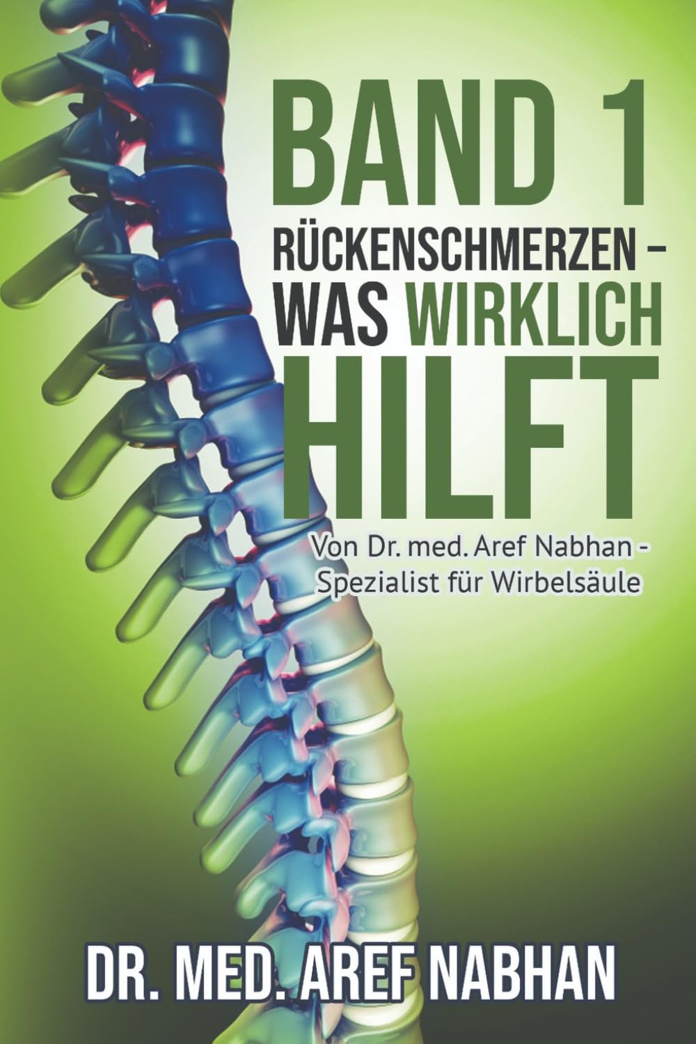 Band 1 Rückenschmerzen - Was Wirklich hilft: von Dr.med. Aref Nabhan