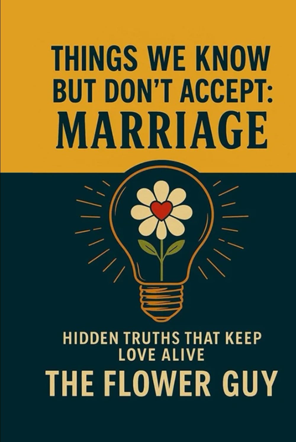 Things We Know But Don't Accept: Marriage: The Hidden Truths That Keep Love Alive
