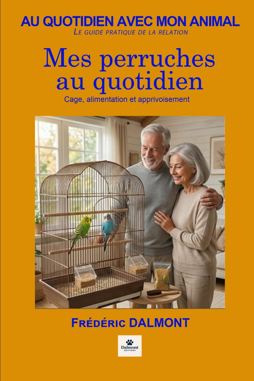 Mes perruches au quotidien: Cage, alimentation et apprivoisement (Au quotidien avec mon animal)