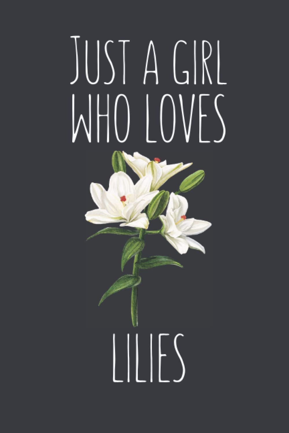 Just A Girl Who Loves Lilies: Lily Notebook for Flowers Lovers, Lily Flower Gifts for Women, Blank Lined Journal