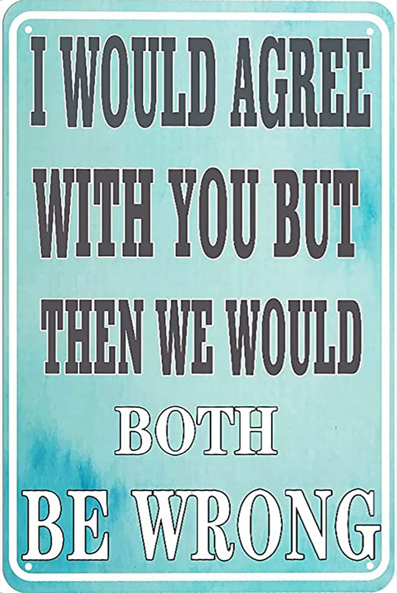 SMAZDFXX I Would Agree with You Then We Would Both Be Wrong Funny Sarcastic Joke Aluminum Tin Sign Metal Wall Art for Indoor Outdoor Home Decor Room Door Accessories Poster Housewarming 12"x16"