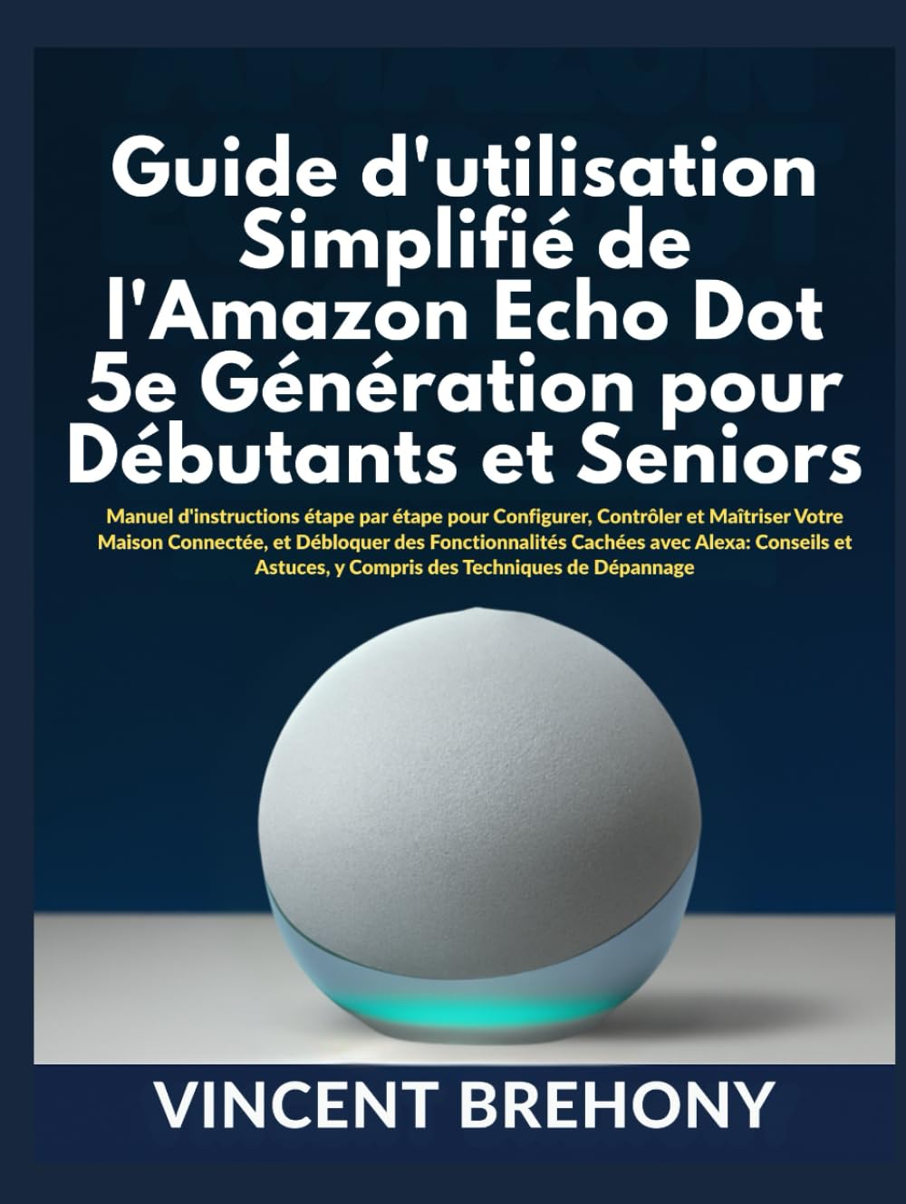Guide d'utilisation Simplifié de l'Amazon Echo Dot 5e Génération pour Débutants et Seniors
