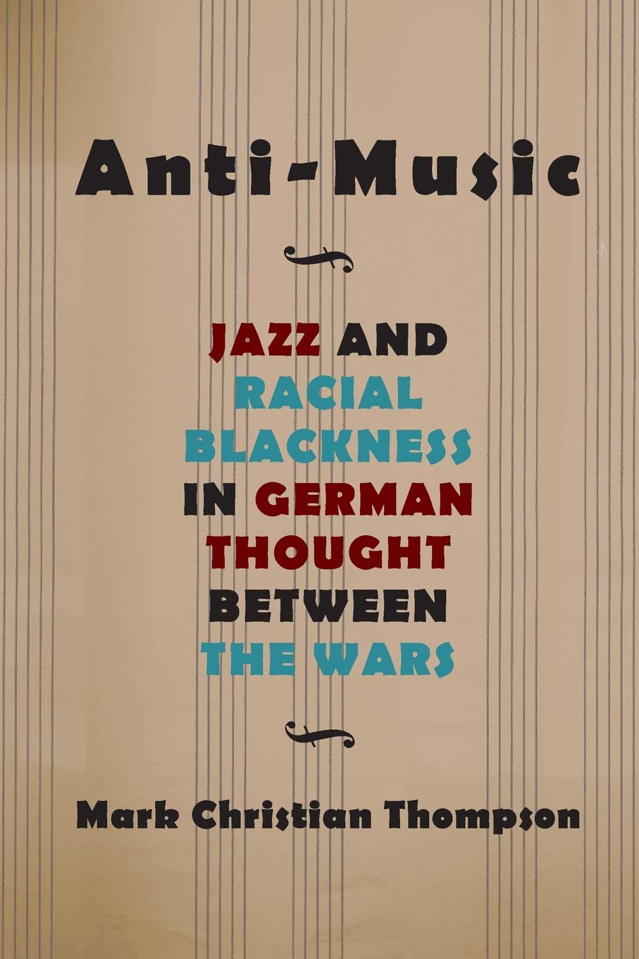 Anti-Music: Jazz and Racial Blackness in German Thought between the Wars (SUNY series, Philosophy and Race)