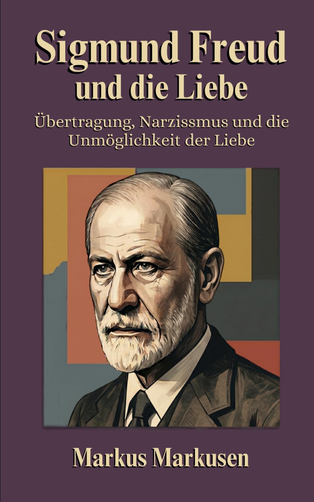 Sigmund Freud und die Liebe: Übertragung, Narzissmus und die Unmöglichkeit der Liebe (Siegmund Freud Sammlung)