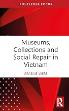 Museums, Collections and Social Repair in Vietnam (Routledge Research on Museums and Heritage in Asia)