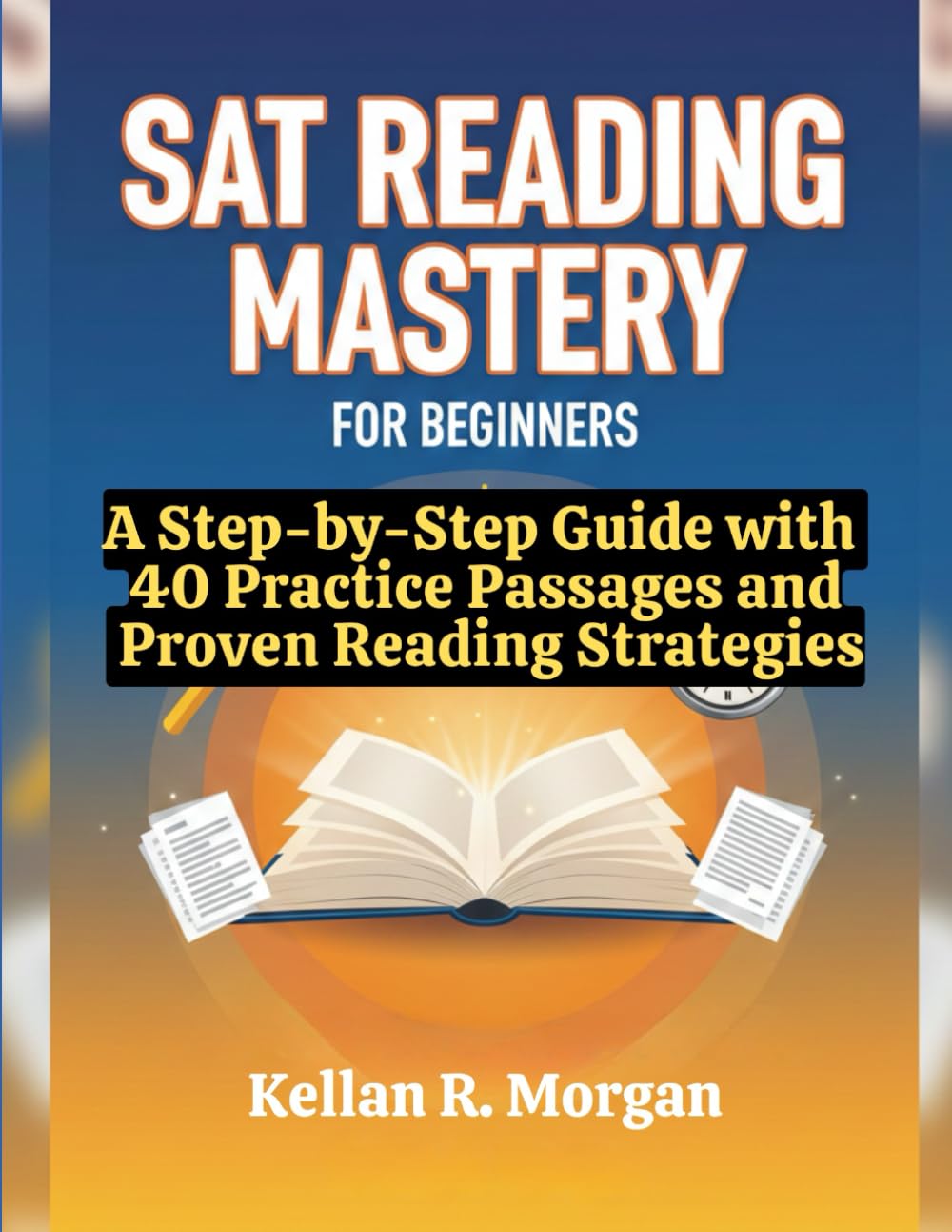 SAT Reading Mastery for Beginners: A Step-by-Step Guide with 40 Practice Passages and Proven Reading Strategies