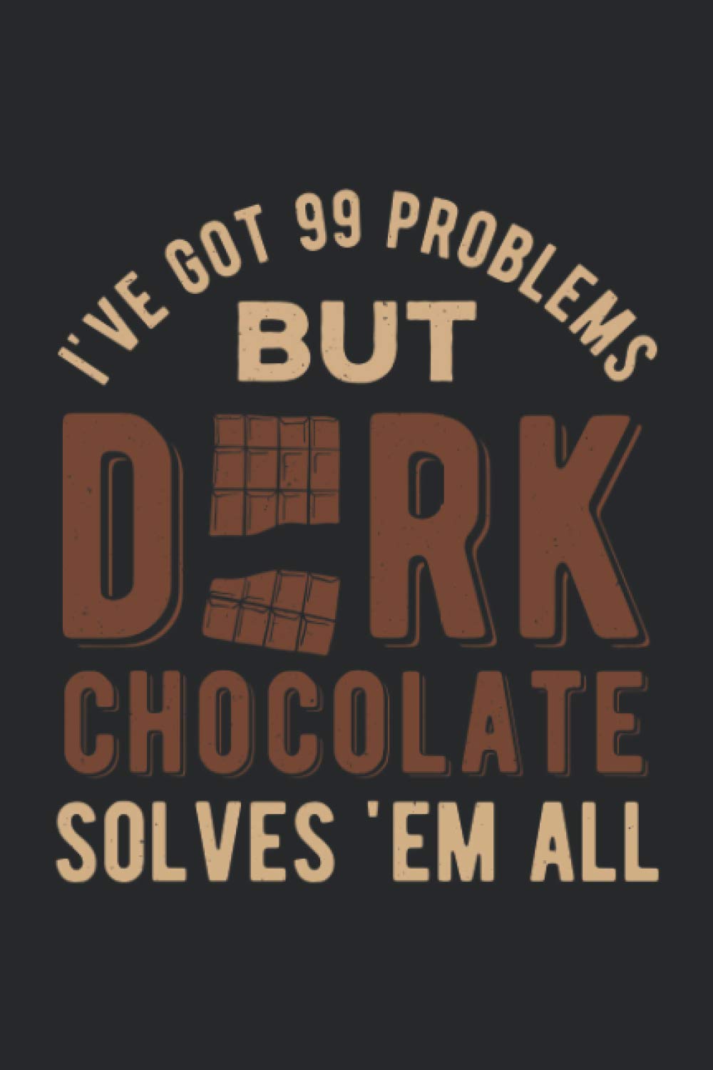 I've Got 99 Problems But Dark Chocolate Solves Em All: Funny Blank Lined Book For Choco Drink Lovers