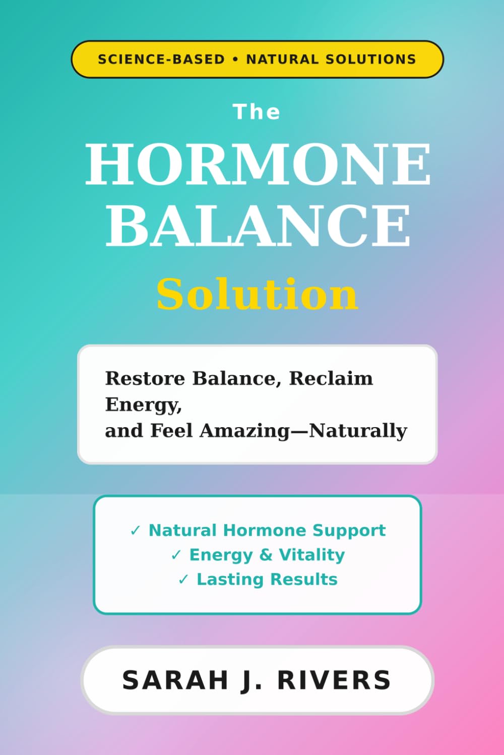 The Hormone Balance Solution: Natural Ways to Reset Your Hormones, Boost Energy, and Feel Amazing at Any Age