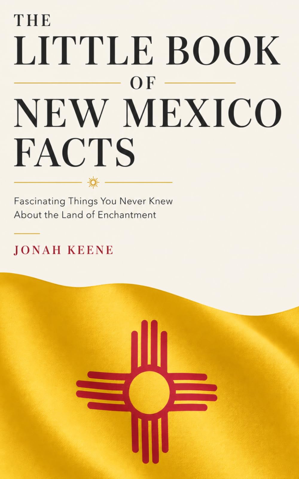 The Little Book of New Mexico Facts: Fascinating Things You Never Knew About the Land of Enchantment (The Little Book of American Facts Series)